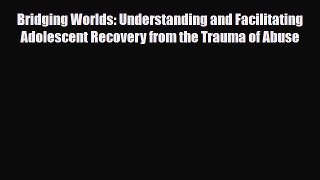 Read ‪Bridging Worlds: Understanding and Facilitating Adolescent Recovery from the Trauma of