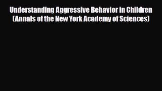 Download ‪Understanding Aggressive Behavior in Children (Annals of the New York Academy of