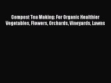 Read Compost Tea Making: For Organic Healthier Vegetables Flowers Orchards Vineyards Lawns