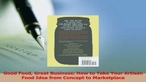 Read  Good Food Great Business How to Take Your Artisan Food Idea from Concept to Marketplace PDF Free