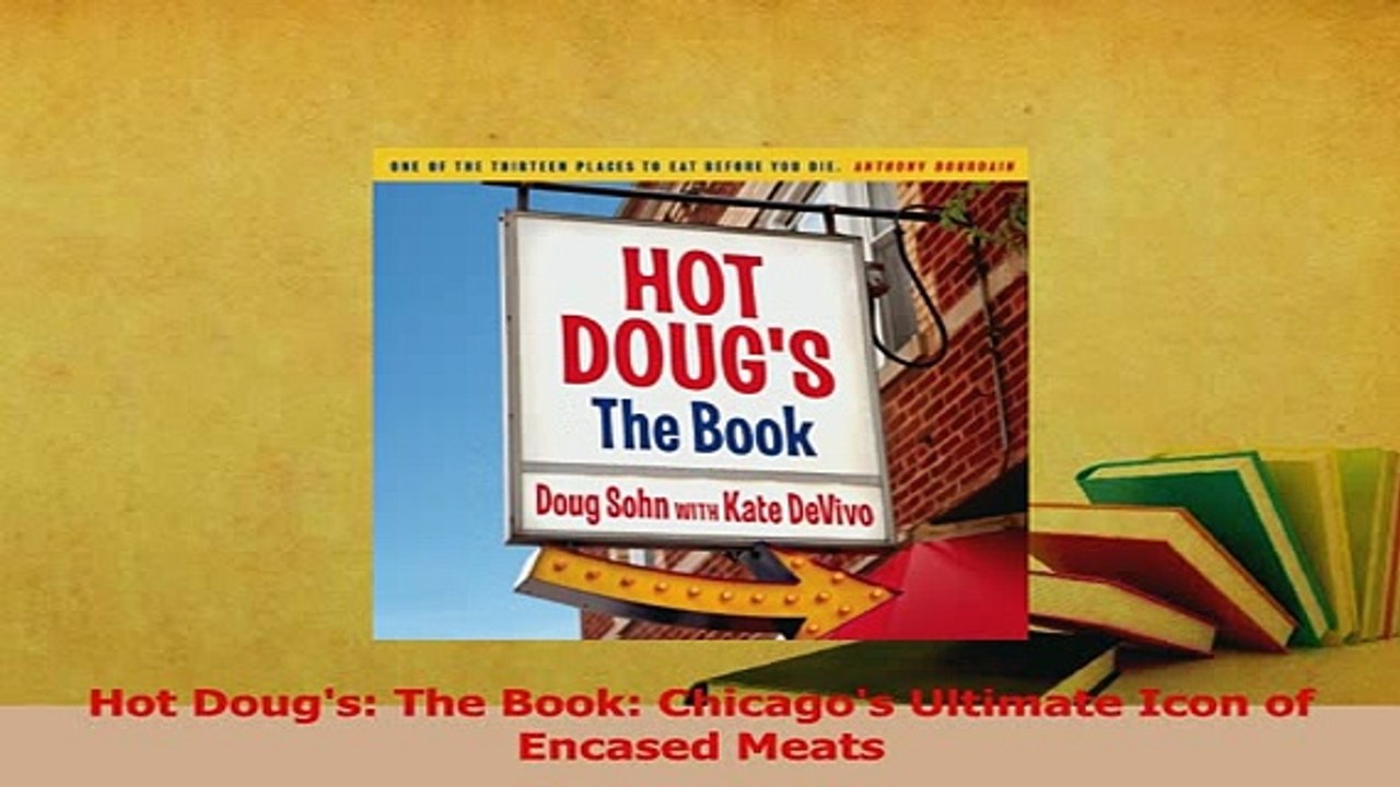 Read  Hot Dougs The Book Chicagos Ultimate Icon of Encased Meats Ebook Online