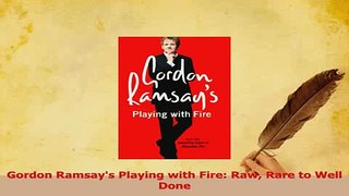 Download  Gordon Ramsays Playing with Fire Raw Rare to Well Done PDF Online