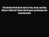 Read The Rodale Herb Book: How to Use Grow and Buy Nature's Miracle Plants (An Organic gardening