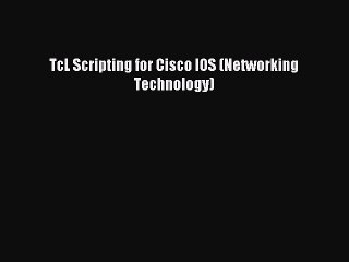 Read TcL Scripting for Cisco IOS (Networking Technology) Ebook Free