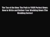 Read The Tao of the Vow: The Path to YOUR Perfect Vows:  How to Write and Deliver Your Wedding