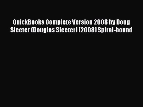 Download QuickBooks Complete Version 2008 by Doug Sleeter (Douglas Sleeter) (2008) Spiral-bound