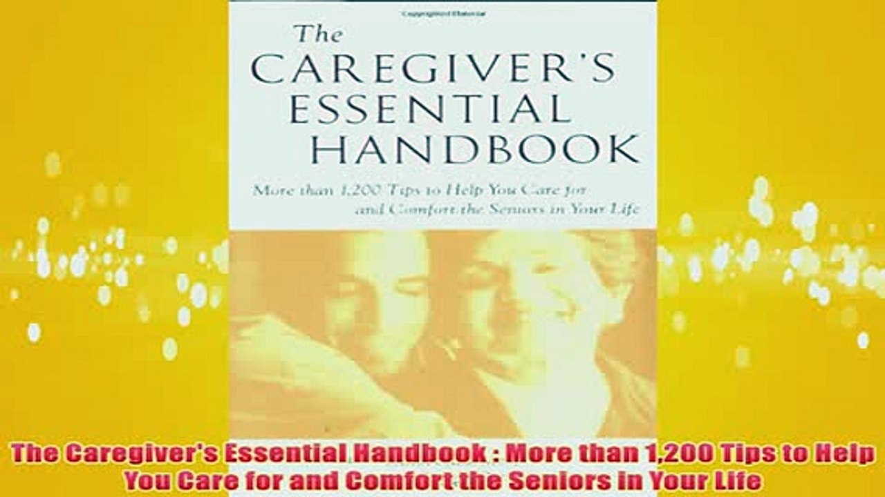 Free   The Caregivers Essential Handbook  More than 1200 Tips to Help You Care for and Comfort Read Download