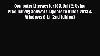Read Computer Literacy for IC3 Unit 2: Using Productivity Software Update to Office 2013 &