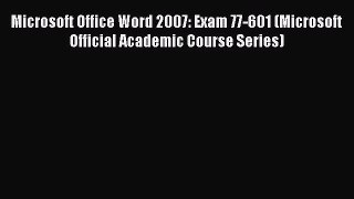 Read Microsoft Office Word 2007: Exam 77-601 (Microsoft Official Academic Course Series) Ebook