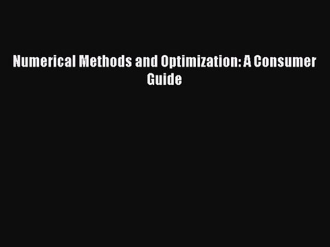 Download Numerical Methods and Optimization: A Consumer Guide PDF Online