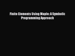 Read Finite Elements Using Maple: A Symbolic Programming Approach Ebook Free