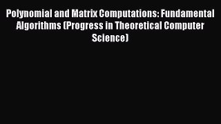 Read Polynomial and Matrix Computations: Fundamental Algorithms (Progress in Theoretical Computer