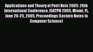 Download Applications and Theory of Petri Nets 2005: 26th International Conference ICATPN 2005