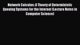 Read Network Calculus: A Theory of Deterministic Queuing Systems for the Internet (Lecture