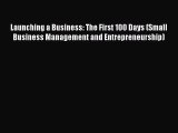 Read Launching a Business: The First 100 Days (Small Business Management and Entrepreneurship)