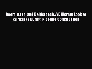 Download Boom Cash and Balderdash: A Different Look at Fairbanks During Pipeline Construction