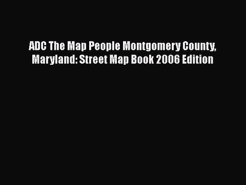 PDF ADC The Map People Montgomery County Maryland: Street Map Book 2006 Edition EBook