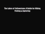 PDF The Lakes of Yellowstone: A Guide for Hiking Fishing & Exploring  Read Online