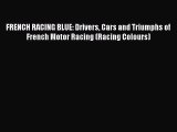 Download FRENCH RACING BLUE: Drivers Cars and Triumphs of French Motor Racing (Racing Colours)