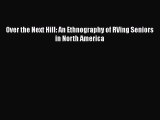 Download Over the Next Hill: An Ethnography of RVing Seniors in North America Free Books