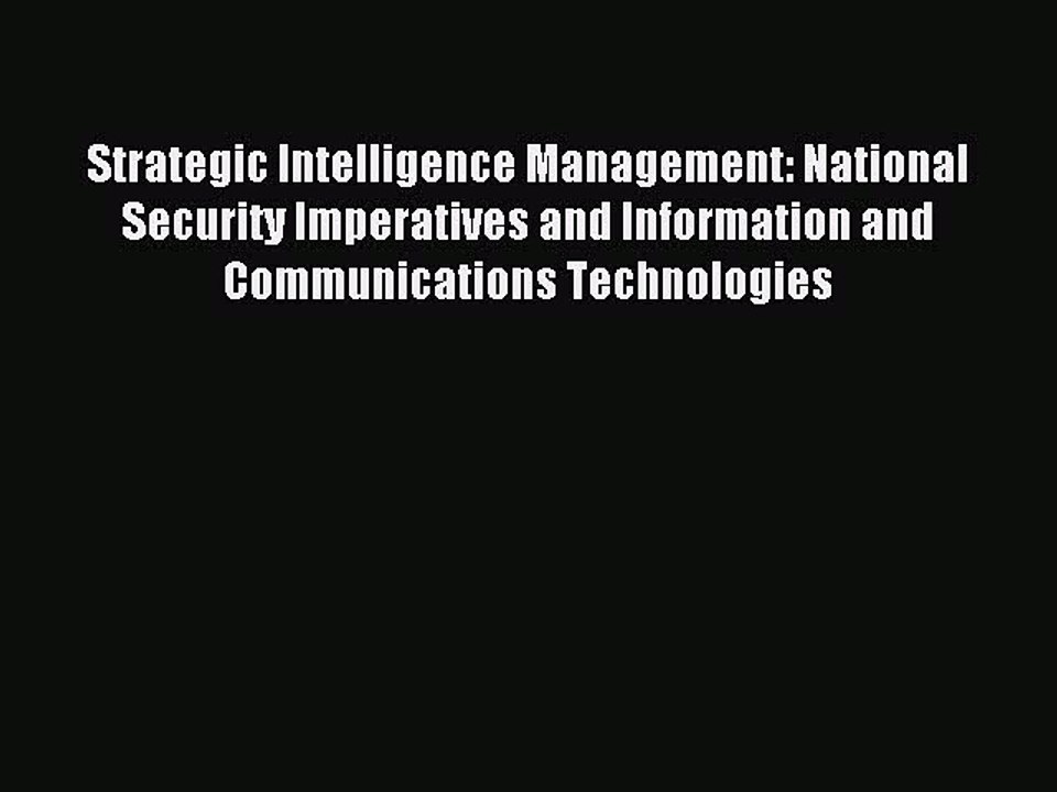 Read Strategic Intelligence Management: National Security Imperatives and Information and Communications