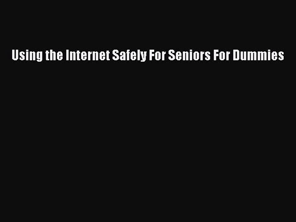 Read Using the Internet Safely For Seniors For Dummies Ebook Free