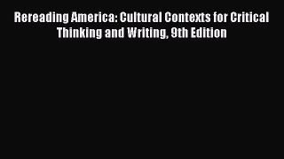 PDF Rereading America: Cultural Contexts for Critical Thinking and Writing 9th Edition Free