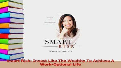 Read  Smart Risk Invest Like The Wealthy To Achieve A WorkOptional Life Ebook Free