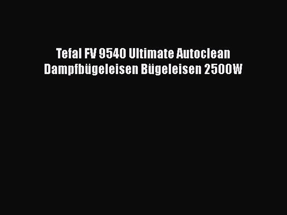 NEUES PRODUKT Zum Kaufen Tefal FV 9540 Ultimate Autoclean Dampfb?geleisen B?geleisen 2500W