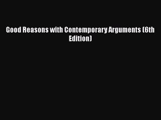 Download Good Reasons with Contemporary Arguments (6th Edition) Free Books