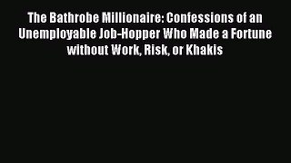 Read The Bathrobe Millionaire: Confessions of an Unemployable Job-Hopper Who Made a Fortune