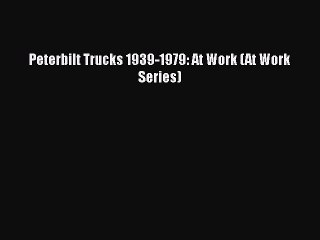 Download Peterbilt Trucks 1939-1979: At Work (At Work Series) Free Books