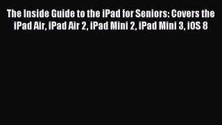 Download The Inside Guide to the iPad for Seniors: Covers the iPad Air iPad Air 2 iPad Mini