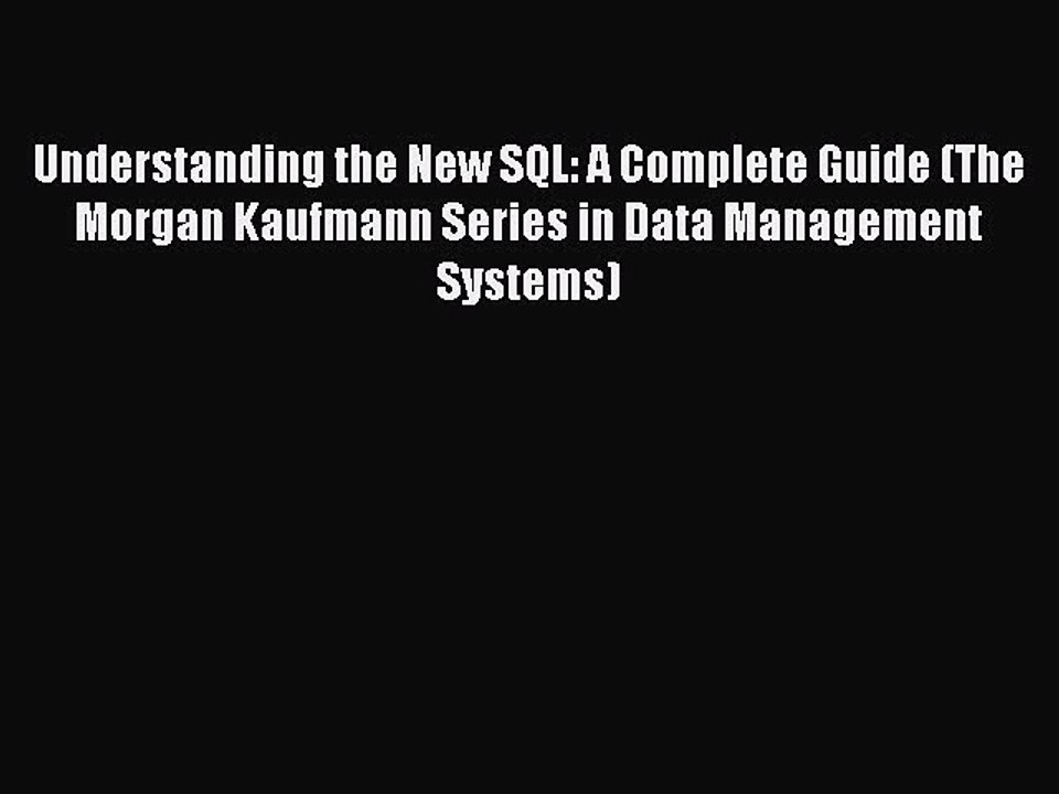 Download Understanding the New SQL: A Complete Guide (The Morgan Kaufmann Series in Data Management