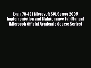 Read Exam 70-431 Microsoft SQL Server 2005 Implementation and Maintenance Lab Manual (Microsoft
