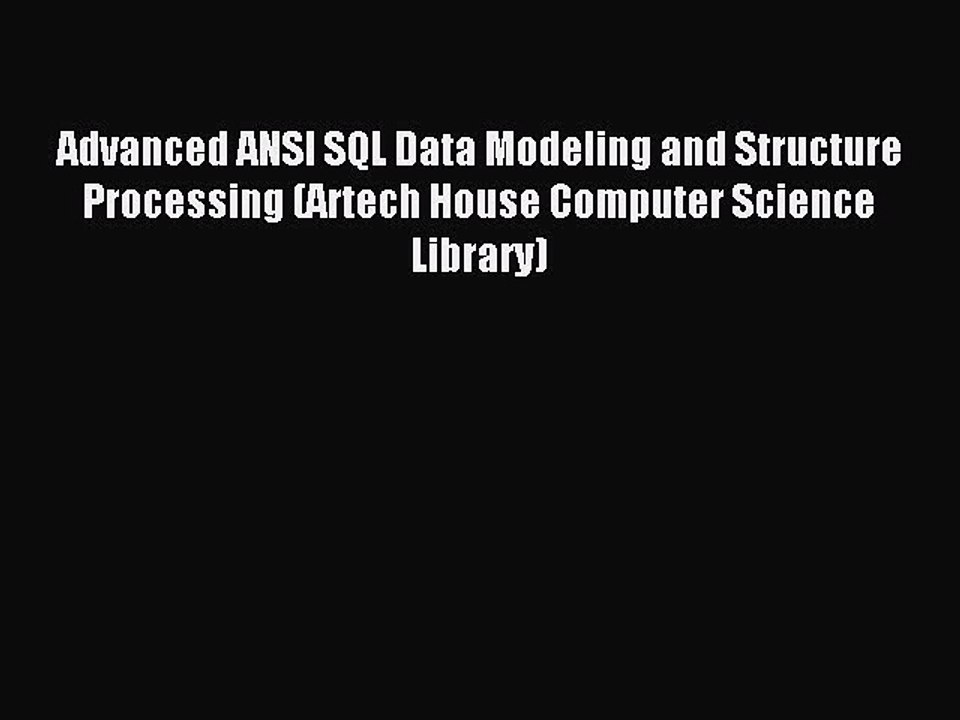 Read Advanced ANSI SQL Data Modeling and Structure Processing (Artech House Computer Science