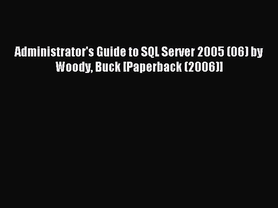 Download Administrator's Guide to SQL Server 2005 (06) by Woody Buck [Paperback (2006)] PDF