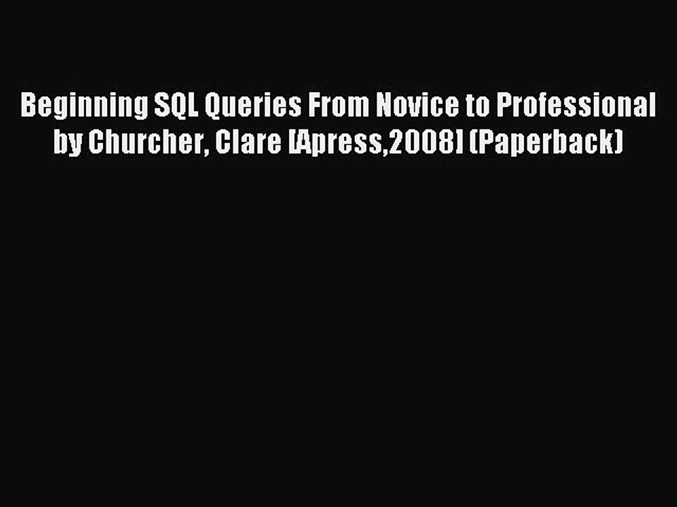 Read Beginning SQL Queries From Novice to Professional by Churcher Clare [Apress2008] (Paperback)