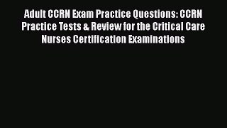 [Read book] Adult CCRN Exam Practice Questions: CCRN Practice Tests & Review for the Critical