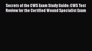 [Read book] Secrets of the CWS Exam Study Guide: CWS Test Review for the Certified Wound Specialist