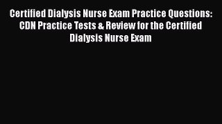 [Read book] Certified Dialysis Nurse Exam Practice Questions: CDN Practice Tests & Review for