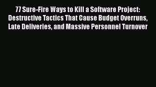 [Read book] 77 Sure-Fire Ways to Kill a Software Project: Destructive Tactics That Cause Budget