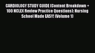 [Read book] CARDIOLOGY STUDY GUIDE (Content Breakdown + 100 NCLEX Review Practice Questions):