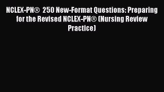 [Read book] NCLEX-PN®  250 New-Format Questions: Preparing for the Revised NCLEX-PN® (Nursing