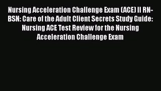 [Read book] Nursing Acceleration Challenge Exam (ACE) II RN-BSN: Care of the Adult Client Secrets