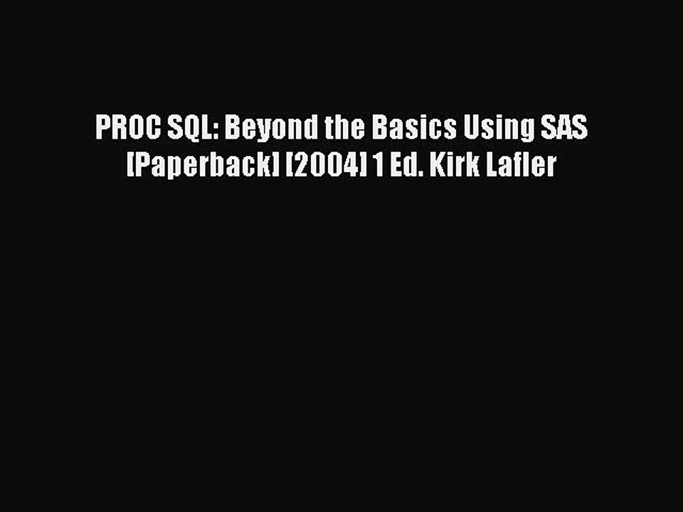 Read PROC SQL: Beyond the Basics Using SAS [Paperback] [2004] 1 Ed. Kirk Lafler Ebook Free