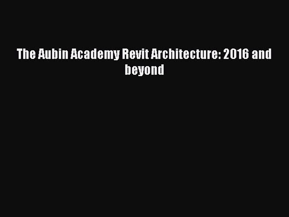Read The Aubin Academy Revit Architecture: 2016 and beyond Ebook Free