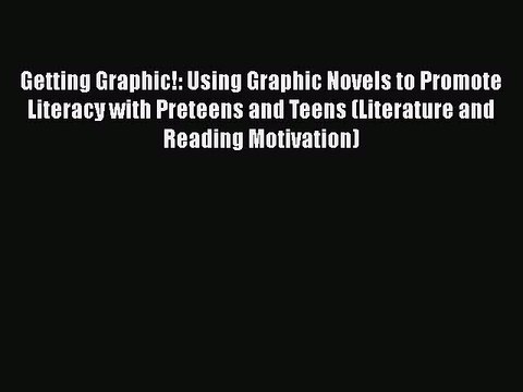 [PDF] Getting Graphic!: Using Graphic Novels to Promote Literacy with Preteens and Teens (Literature