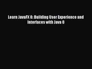 Read Learn JavaFX 8: Building User Experience and Interfaces with Java 8 Ebook Free