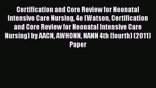 [Read book] Certification and Core Review for Neonatal Intensive Care Nursing 4e (Watson Certification